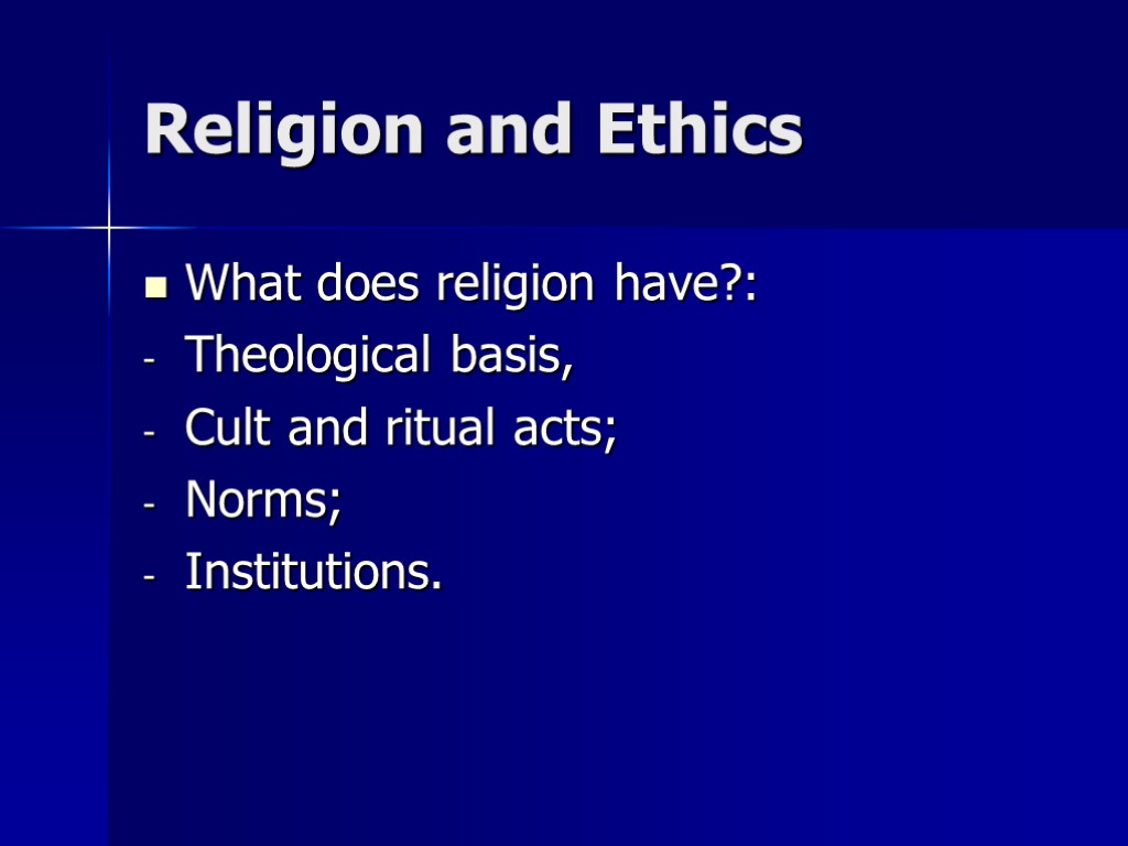 Religion and Ethics What does religion have?: Theological basis, Cult and ritual acts; Norms;